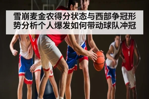 雪崩麦金农得分状态与西部争冠形势分析个人爆发如何带动球队冲冠